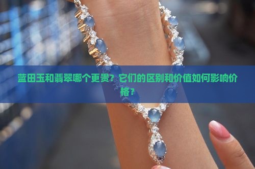蓝田玉和翡翠哪个更贵一点
