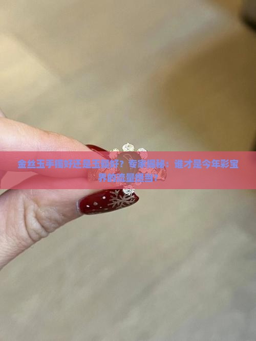 金丝玉手镯好还是玉髓好