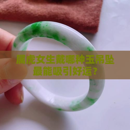 属虎女戴什么玉吊坠最好