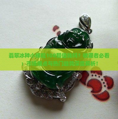 翡翠冰种小棵粒108颗值钱吗