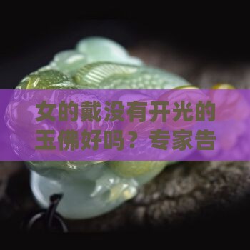 女的戴没有开光的玉佛好吗