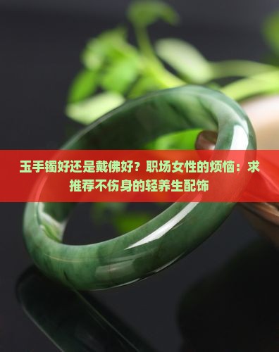 玉手镯好还是戴佛好