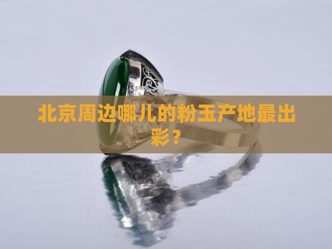 北京哪里粉玉产地最好