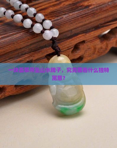 翡翠吊坠山水牌子寓意