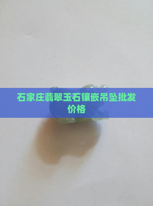 石家庄翡翠镶嵌吊坠 石家庄翡翠镶嵌吊坠