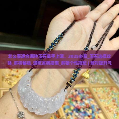怎么看适合哪种玉石戴手上呢 怎么看适合哪种玉石戴手上呢