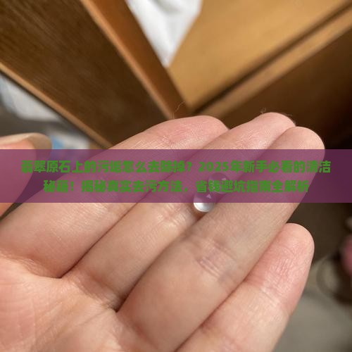 翡翠原石上的污垢怎么去除掉