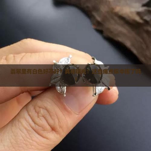 缅甸翡翠里有白色好不好 缅甸翡翠里有白色好不好