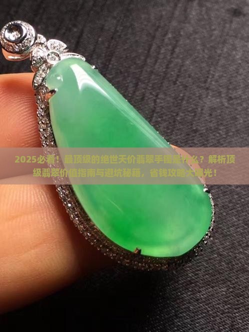 最顶级的绝世天价翡翠手镯是什么