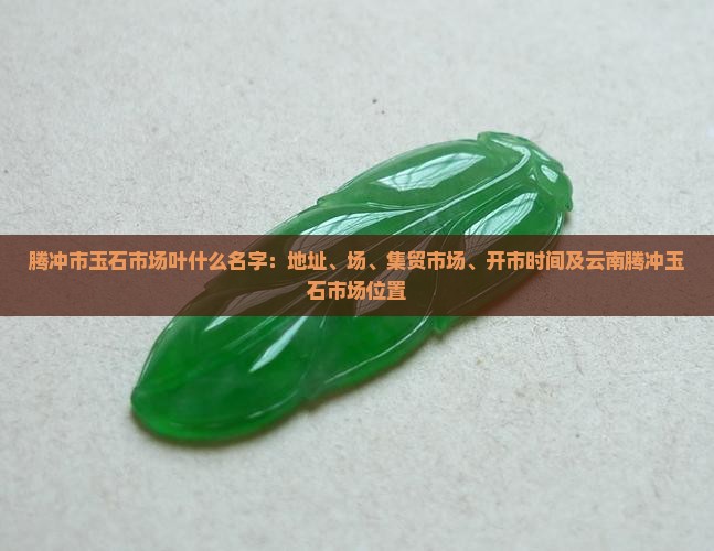 腾冲市玉石市场叶什么名字
