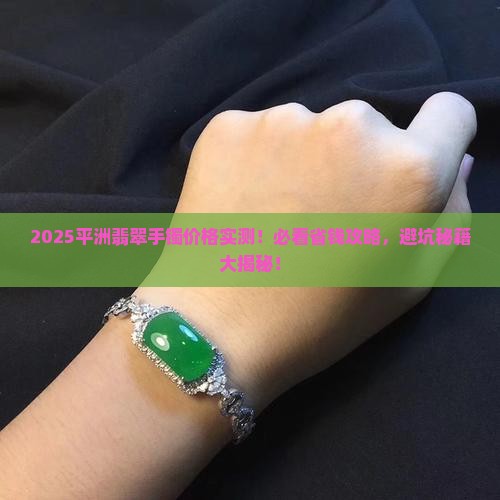 平洲翡翠手镯精选价格多少钱
