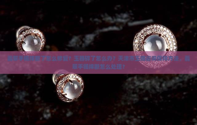 翡翠手镯你摔断吗怎么办