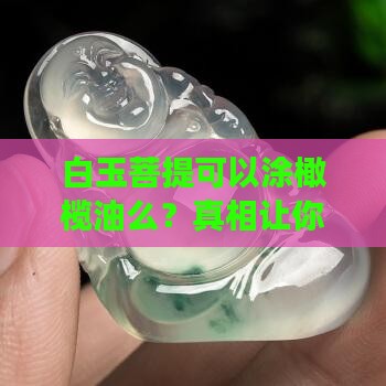 白玉菩提可以涂橄榄油么