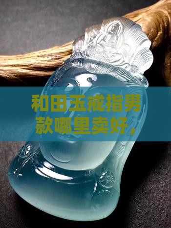 和田玉戒指男款哪里卖