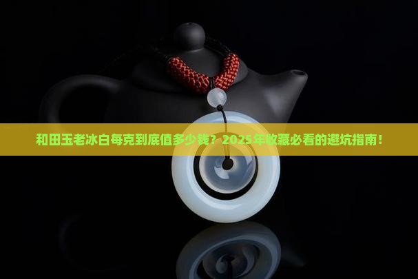 和田玉老冰白每克价格
