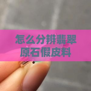 怎么分辨翡翠假皮料