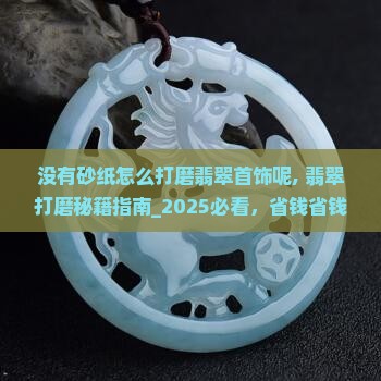 没有砂纸怎么打磨翡翠首饰呢