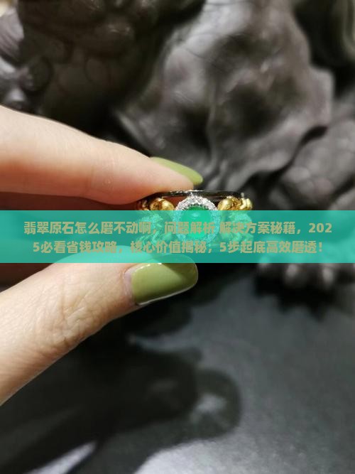 翡翠原石怎么磨不动啊
