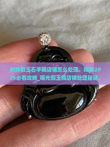 制作假玉石手镯店铺怎么处理