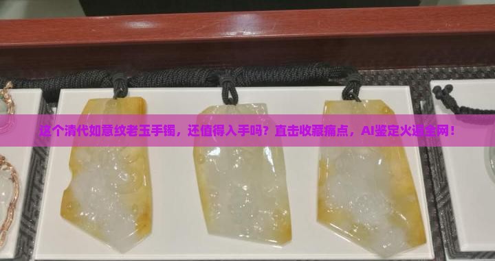 清代如意纹老玉手镯