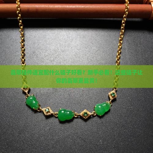 翡翠挂件适宜配什么链子好看