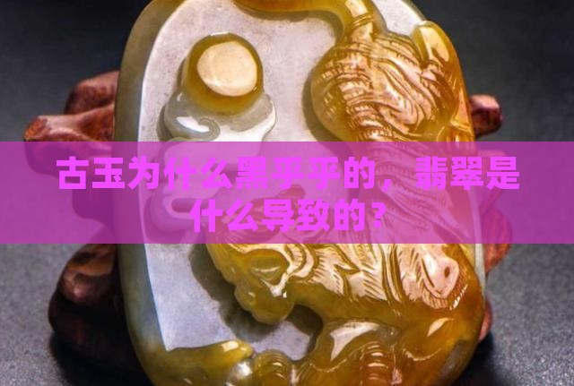 古玉为什么黑乎乎的
