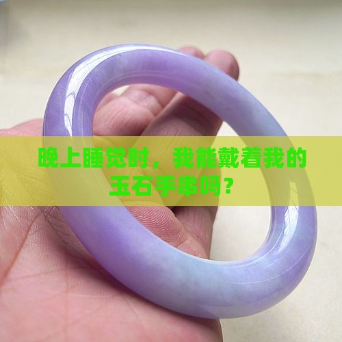 玉石手串晚上睡觉可以戴吗