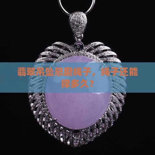 翡翠吊坠总磨绳子咋办