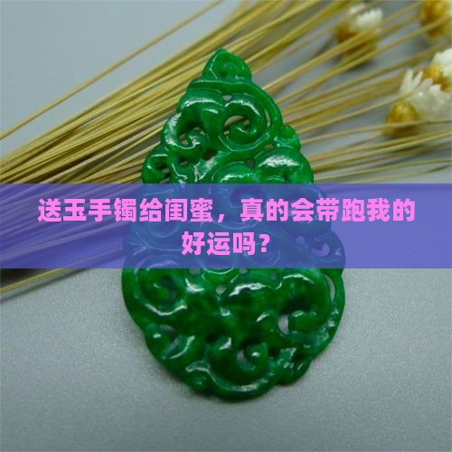 送玉手镯给别人会把财气带走吗