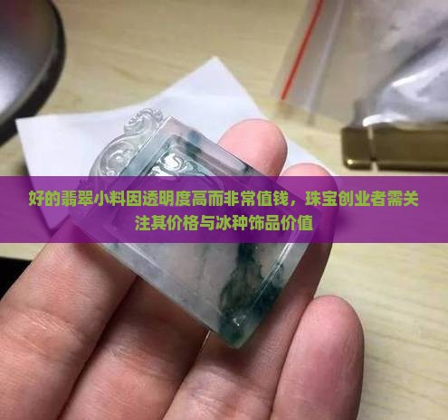 翡翠冰透感好的小料值钱吗