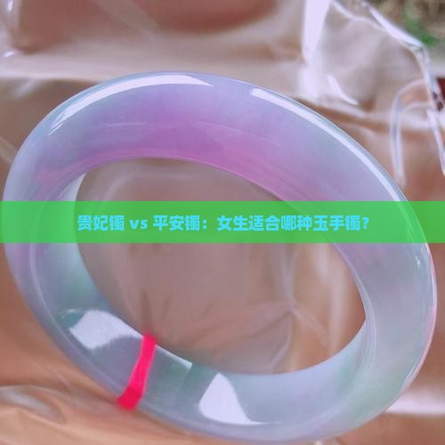 女生带贵妃镯好还是平安镯好
