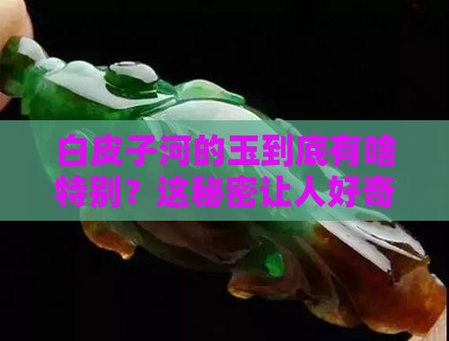 白皮子河磨玉的特点