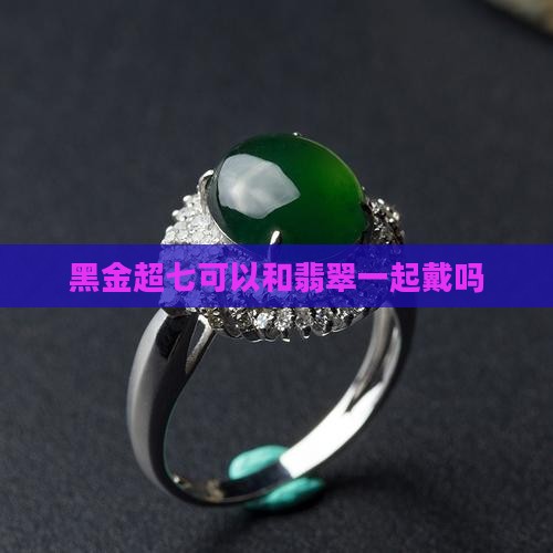黑金超七可以和玉一起戴吗