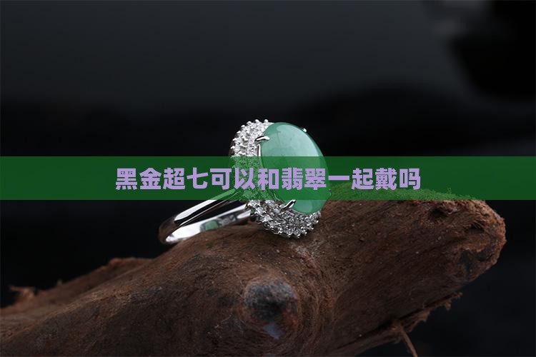 黑金超七可以和玉一起戴吗