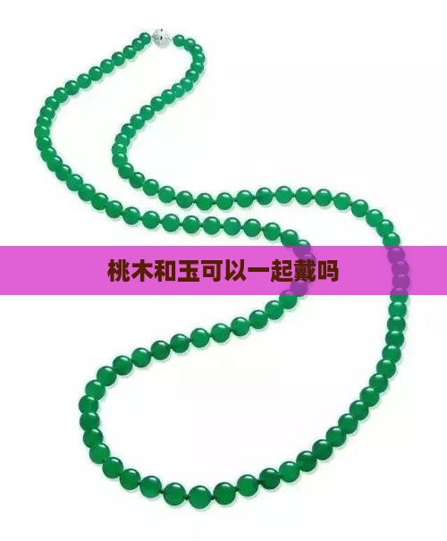 桃木和玉可以一起戴吗