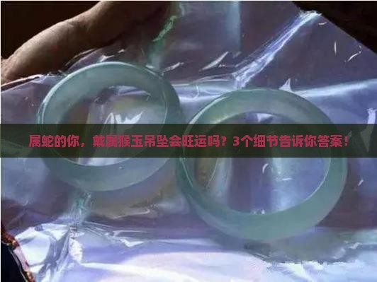 属蛇人带属猴玉吊坠好不好呢