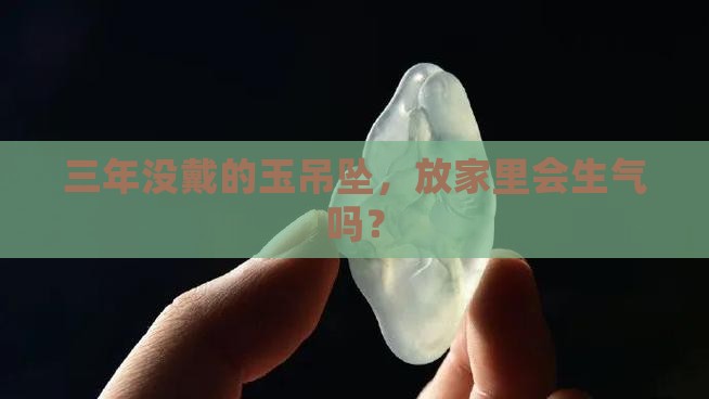 玉吊坠带三年可以放家里吗