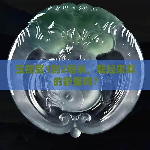 玉镯大1到2毫米好不好 玉镯大1到2毫米好不好