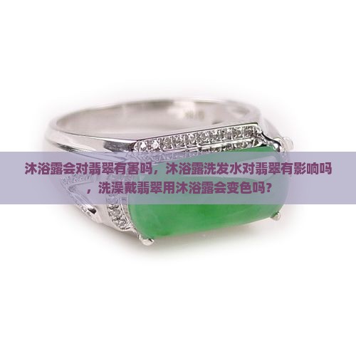 沐浴露会对翡翠有害吗
