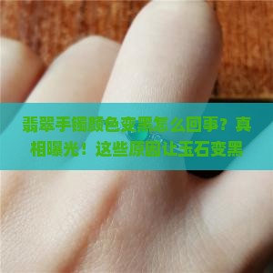 翡翠手镯颜色变黑怎么回事