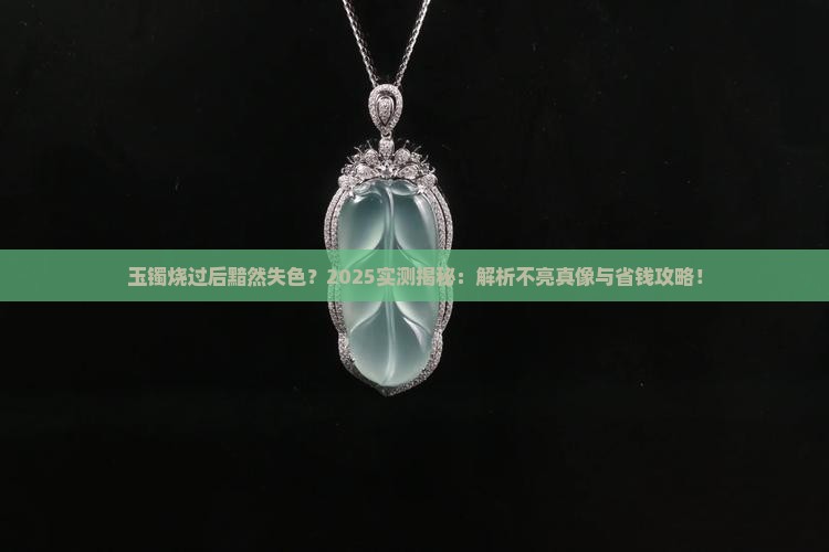 玉镯烧过后不亮了怎么回事