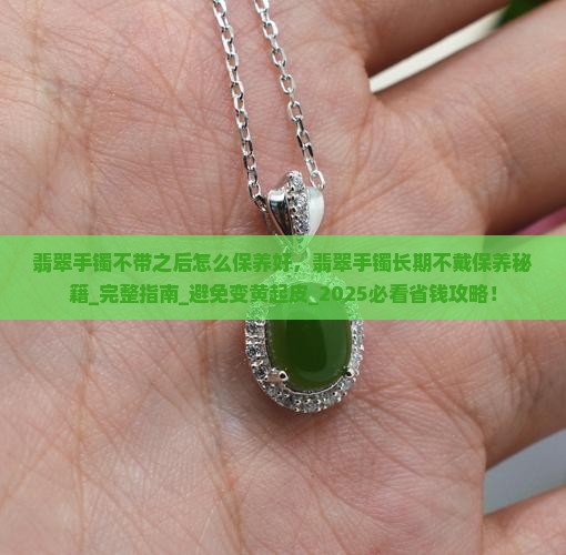 翡翠手镯不带之后怎么保养好