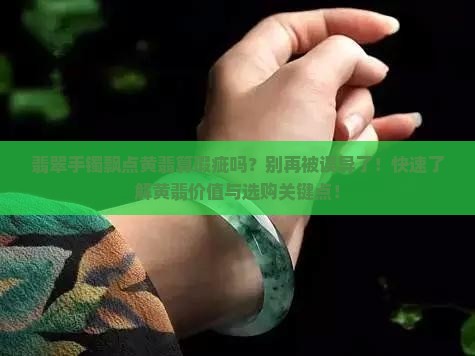 翡翠手镯飘点黄翡算瑕疵吗