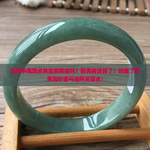 翡翠手镯飘点黄翡算瑕疵吗
