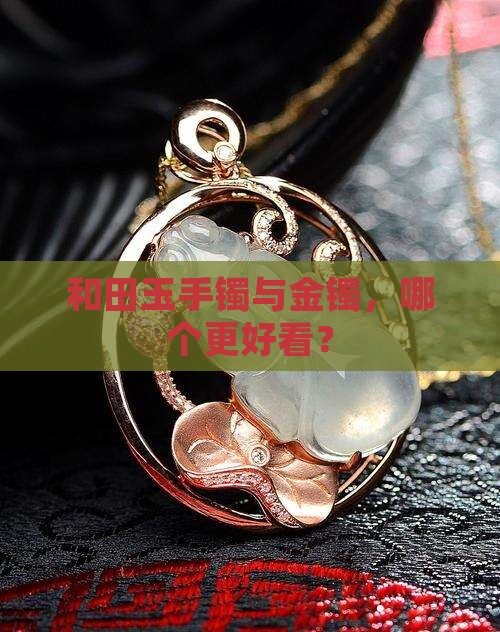 金镯和和田玉哪个好看一点