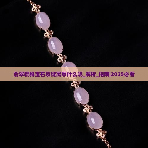 翡翠貔貅玉石项链寓意什么呢