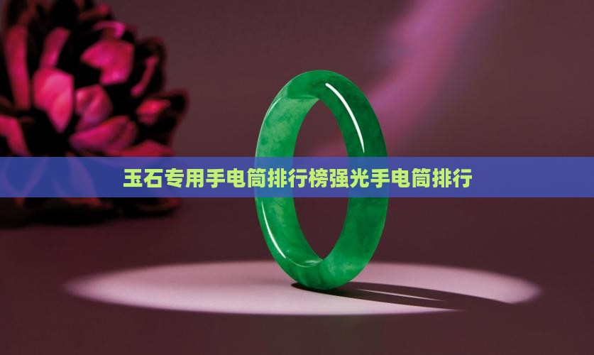 看玉石毛料手电筒用什么品牌