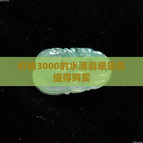 价格3000的水滴翡翠是否值得购买