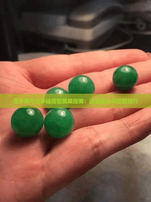 玉手镯与玉手链搭配佩戴指南：适宜组合与搭配技巧