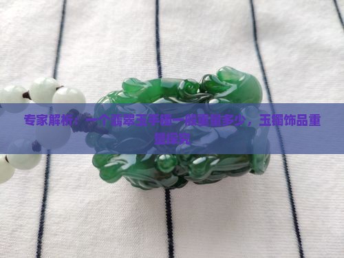 专家解析：一个翡翠玉手镯一般重量多少，玉镯饰品重量探究